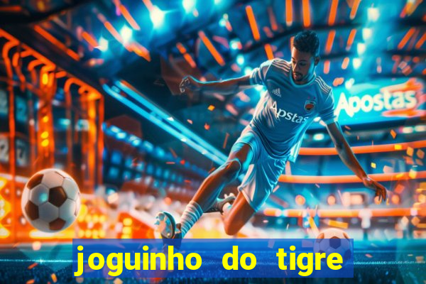 joguinho do tigre para ganhar dinheiro